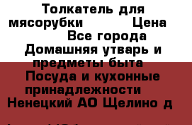 Толкатель для мясорубки zelmer › Цена ­ 400 - Все города Домашняя утварь и предметы быта » Посуда и кухонные принадлежности   . Ненецкий АО,Щелино д.